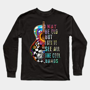 I May Be Old But I Got To See All The Bands Long Sleeve T-Shirt